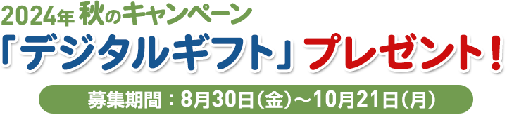 2024年 秋のキャンペーン「デジタルギフト」プレゼント！