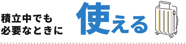 積立中でも必要なときに使える